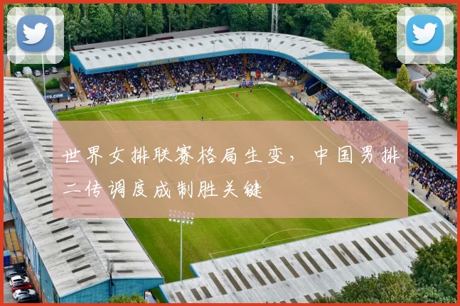 世界女排联赛格局生变，中国男排二传调度成制胜关键