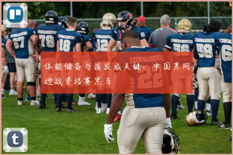 体能储备与接发成关键，中国男网迎战资格赛黑马